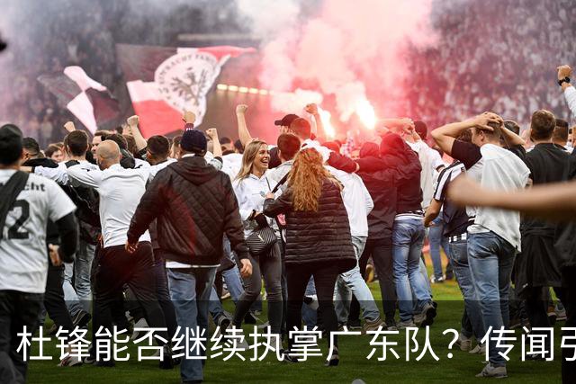 杜锋能否继续执掌广东队？传闻引发球迷期待与担忧