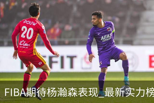 FIBA期待杨瀚森表现 最新实力榜：中国男篮高居第二